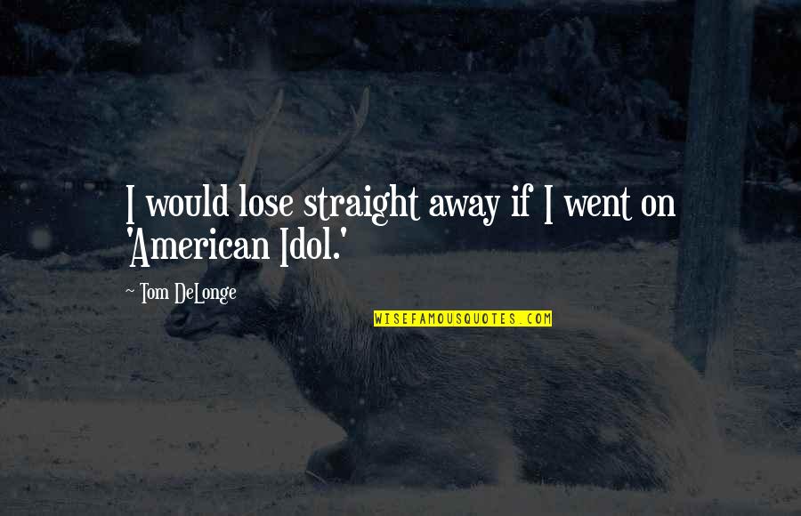 You Went Away Quotes By Tom DeLonge: I would lose straight away if I went