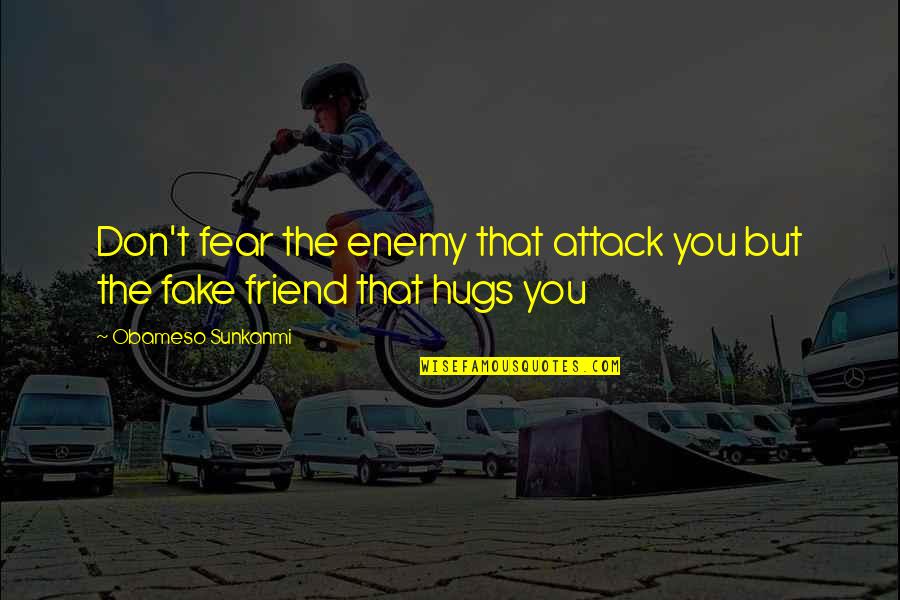 You Were A Fake Friend Quotes By Obameso Sunkanmi: Don't fear the enemy that attack you but