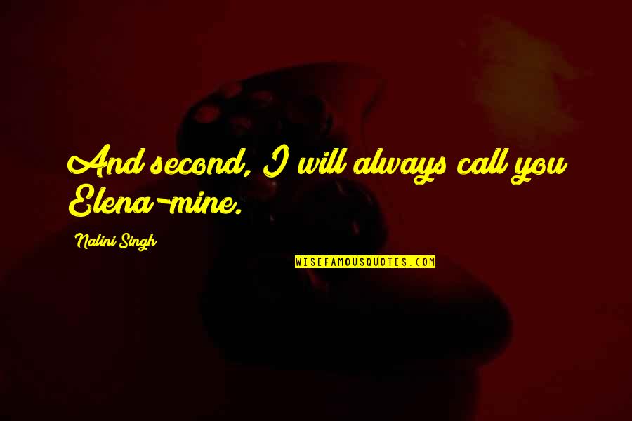 You Were Always Mine Quotes By Nalini Singh: And second, I will always call you Elena-mine.