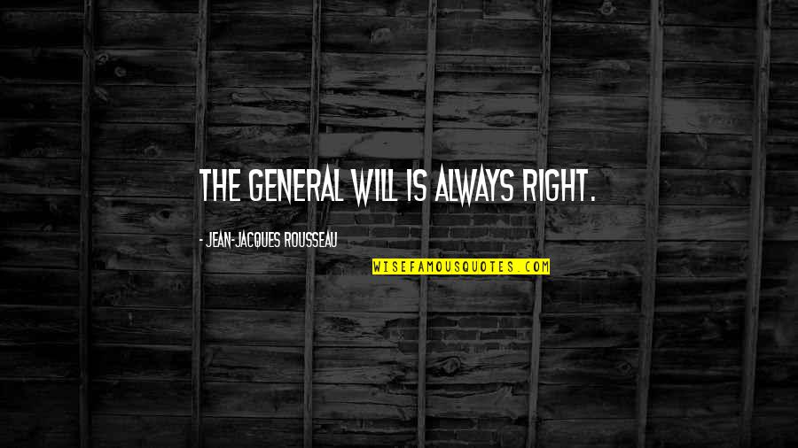 You Were Always Right Quotes By Jean-Jacques Rousseau: The general will is always right.