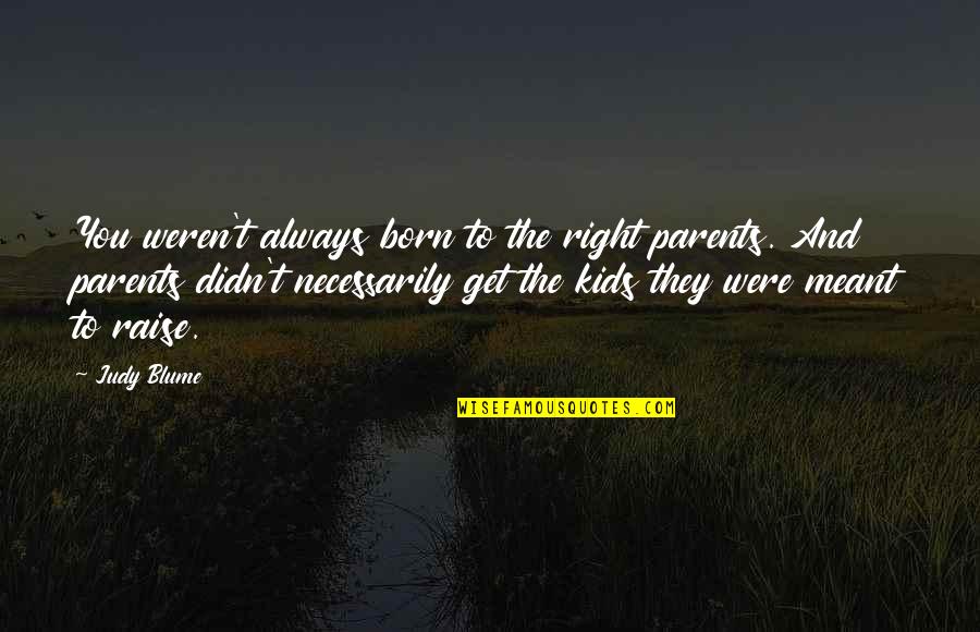 You Were Always Right Quotes By Judy Blume: You weren't always born to the right parents.