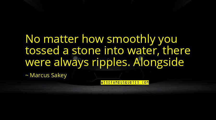 You Were Always There Quotes By Marcus Sakey: No matter how smoothly you tossed a stone