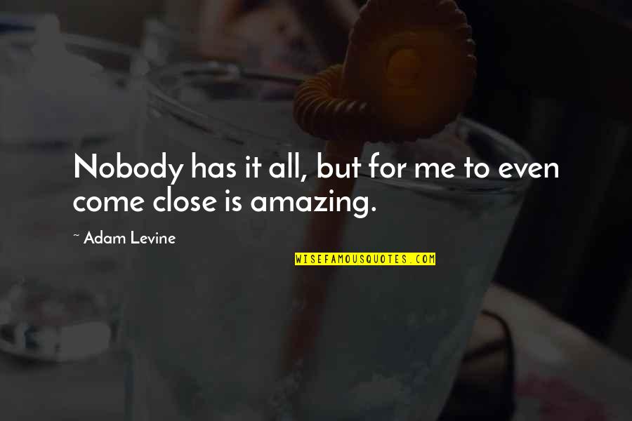 You Were Amazing To Me Quotes By Adam Levine: Nobody has it all, but for me to