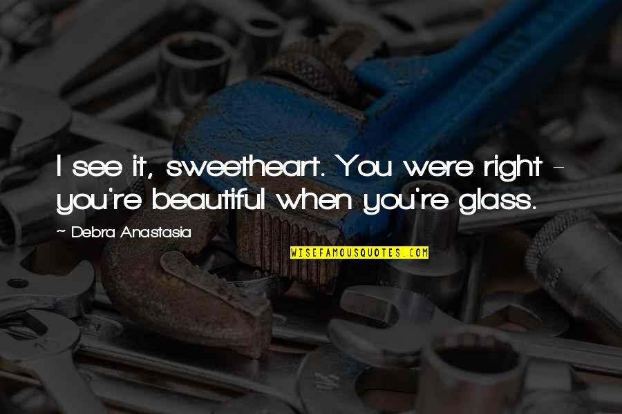 You Were Beautiful Quotes By Debra Anastasia: I see it, sweetheart. You were right -