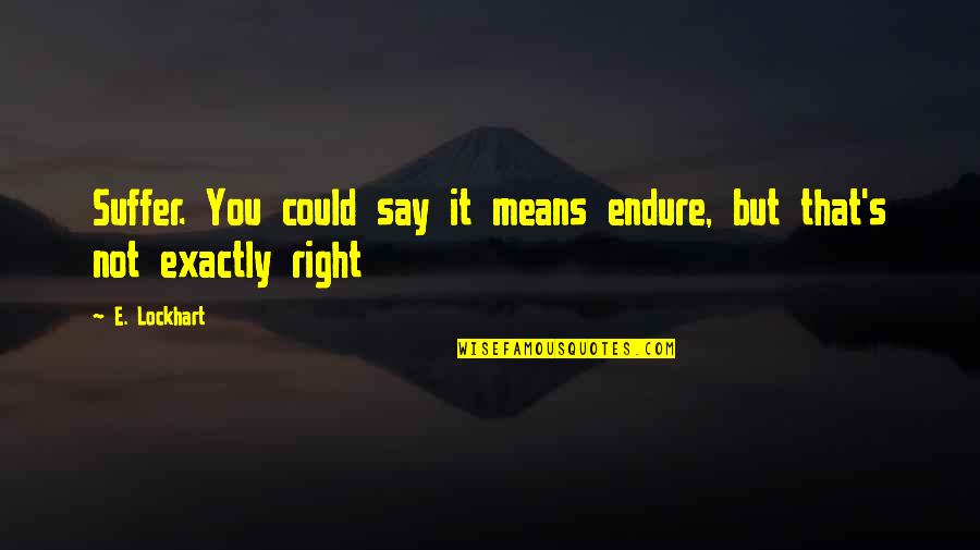 You Were Beautiful Quotes By E. Lockhart: Suffer. You could say it means endure, but