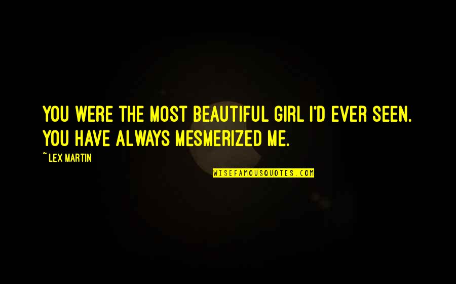 You Were Beautiful Quotes By Lex Martin: You were the most beautiful girl I'd ever