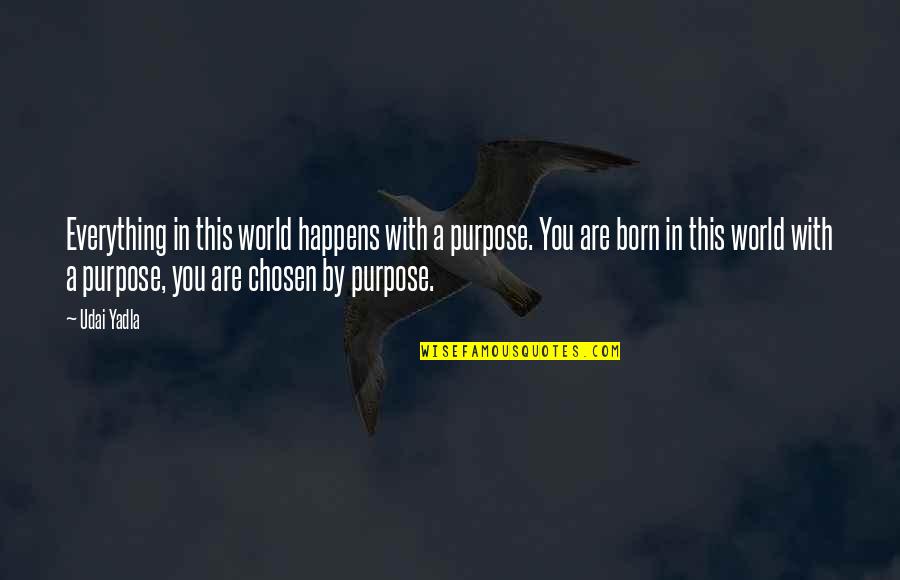 You Were Born For A Purpose Quotes By Udai Yadla: Everything in this world happens with a purpose.