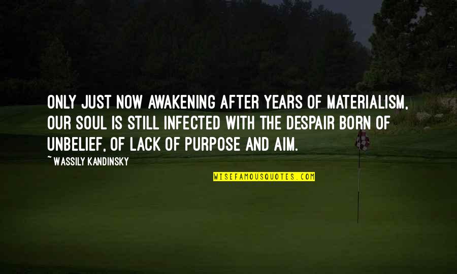 You Were Born For A Purpose Quotes By Wassily Kandinsky: Only just now awakening after years of materialism,