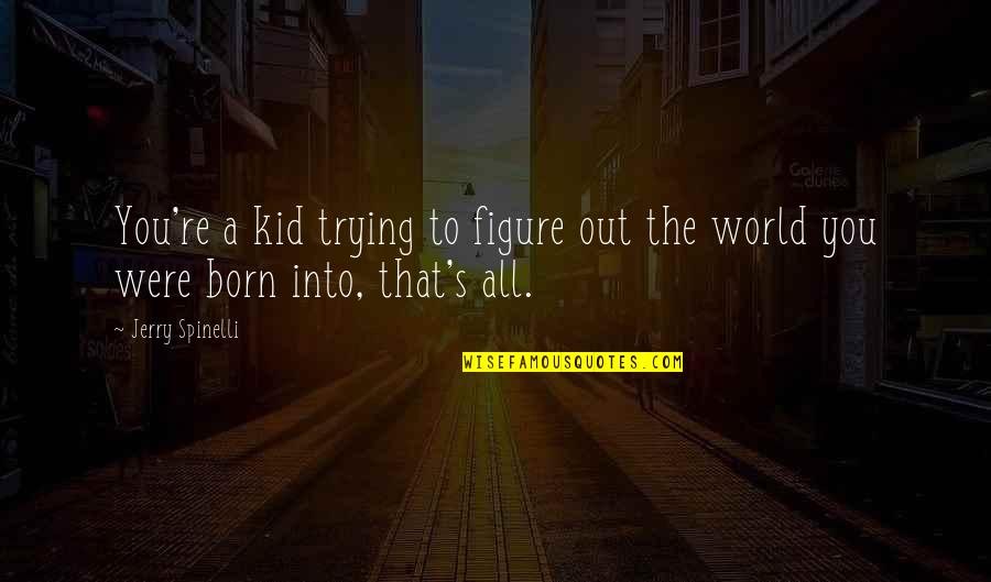 You Were Born Quotes By Jerry Spinelli: You're a kid trying to figure out the