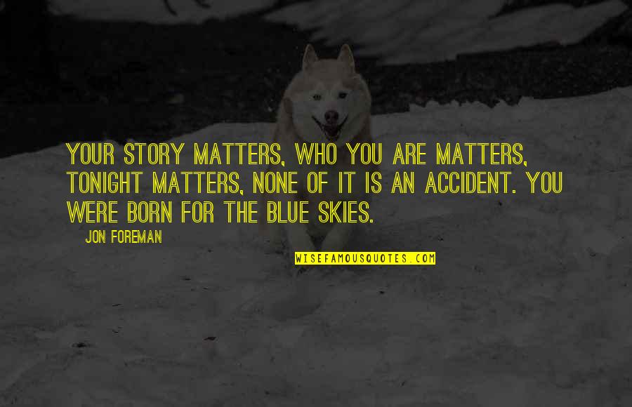 You Were Born Quotes By Jon Foreman: Your story matters, who you are matters, tonight