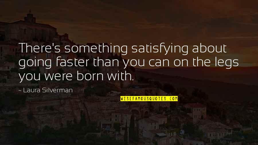 You Were Born Quotes By Laura Silverman: There's something satisfying about going faster than you