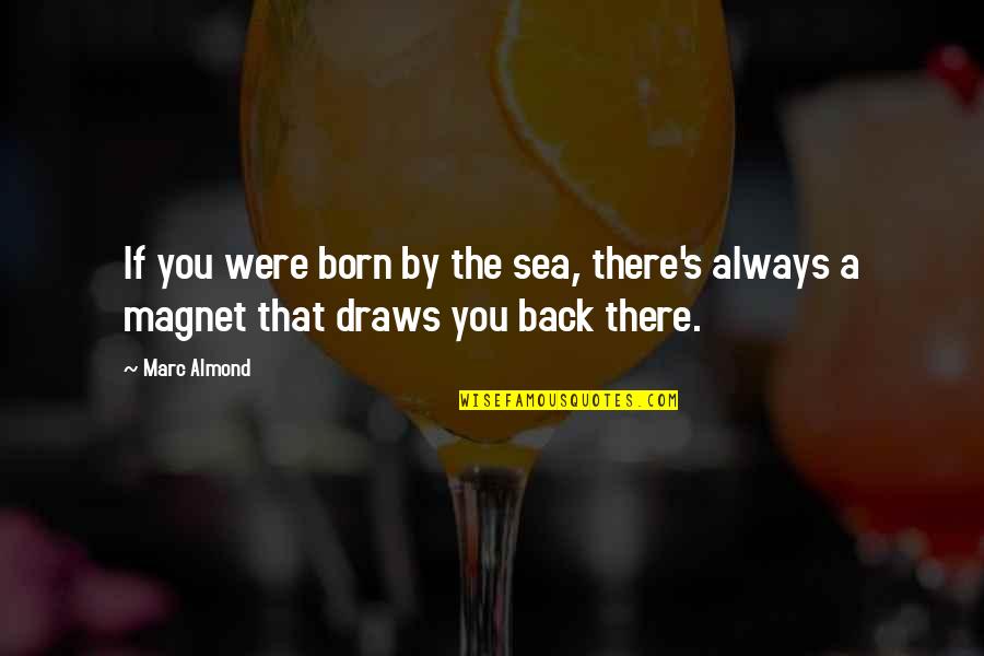 You Were Born Quotes By Marc Almond: If you were born by the sea, there's