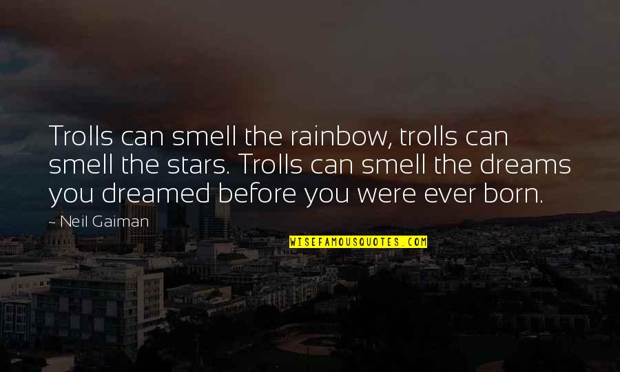 You Were Born Quotes By Neil Gaiman: Trolls can smell the rainbow, trolls can smell