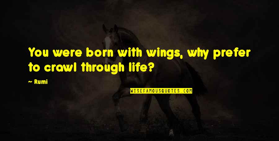 You Were Born Quotes By Rumi: You were born with wings, why prefer to