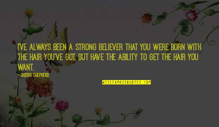 You Were Born Quotes By Sherri Shepherd: I've always been a strong believer that you