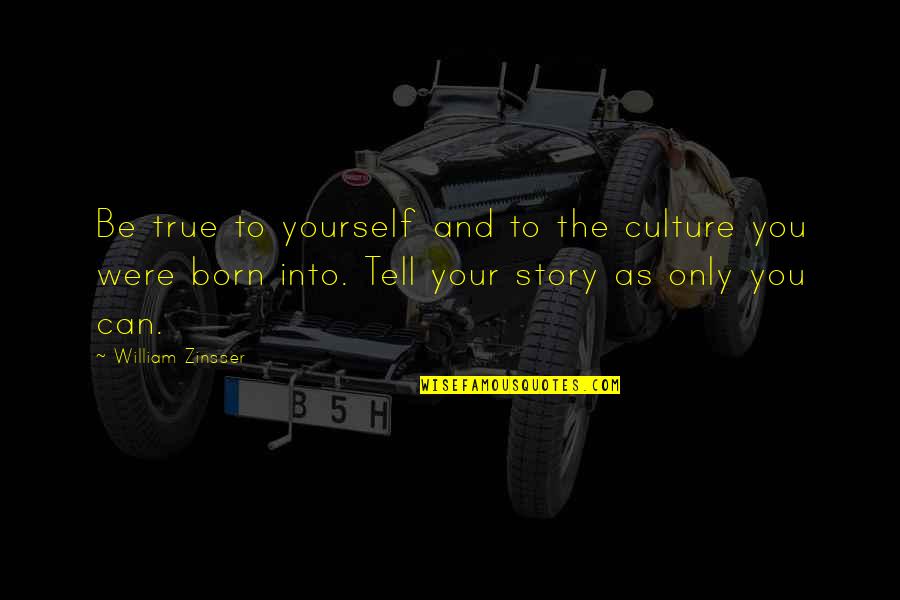 You Were Born Quotes By William Zinsser: Be true to yourself and to the culture