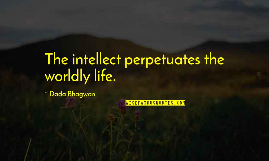 You Were Born Rich Quotes By Dada Bhagwan: The intellect perpetuates the worldly life.