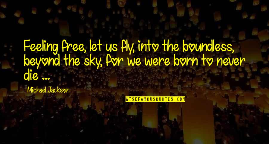 You Were Born To Fly Quotes By Michael Jackson: Feeling free, let us fly, into the boundless,