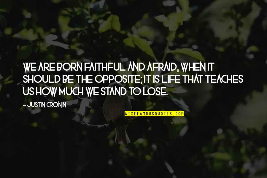 You Were Born To Stand Out Quotes By Justin Cronin: We are born faithful and afraid, when it