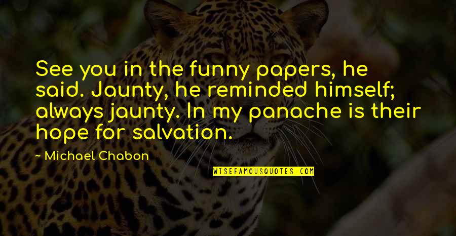 You Were Born To Stand Out Quotes By Michael Chabon: See you in the funny papers, he said.