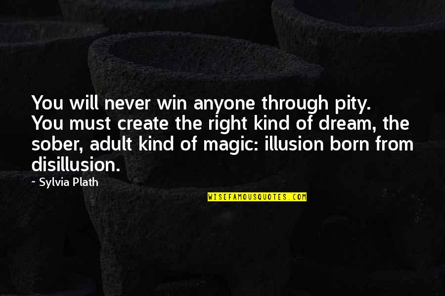 You Were Born To Win Quotes By Sylvia Plath: You will never win anyone through pity. You