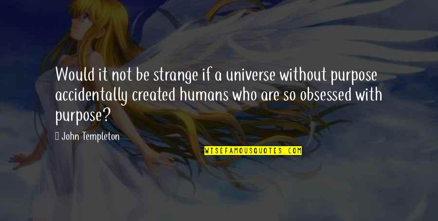 You Were Created For A Purpose Quotes By John Templeton: Would it not be strange if a universe