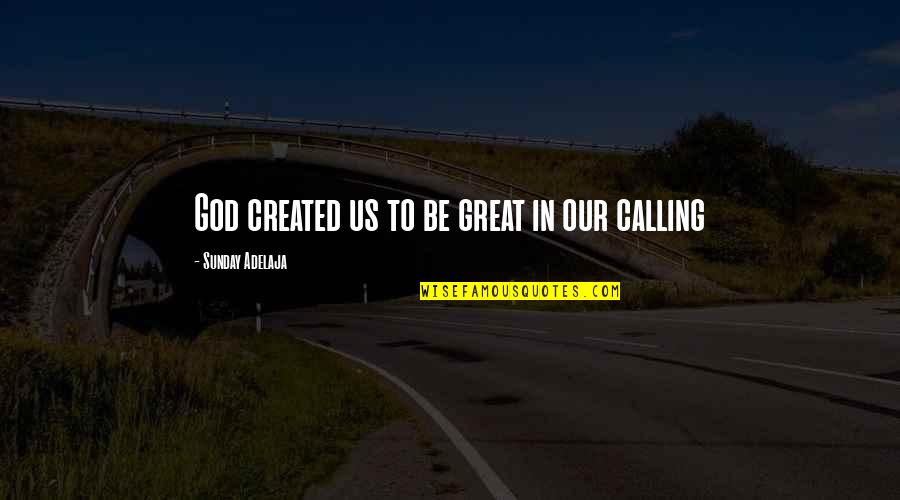 You Were Created For A Purpose Quotes By Sunday Adelaja: God created us to be great in our