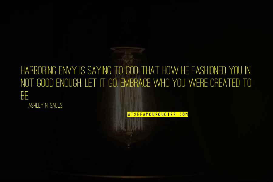 You Were Created Quotes By Ashley N. Sauls: Harboring envy is saying to God that how You Were Created Quotes By Ashley N. Sauls: Harboring envy is saying to God that how