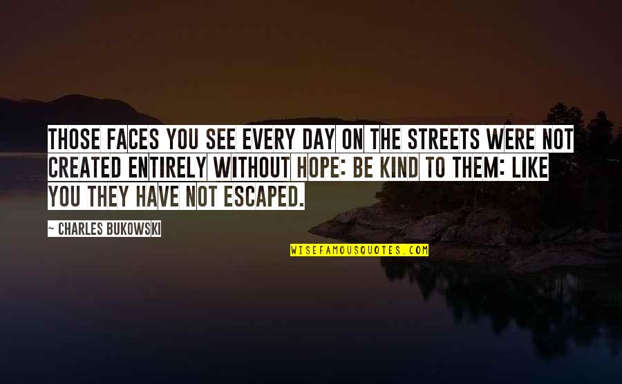You Were Created Quotes By Charles Bukowski: Those faces you see every day on the You Were Created Quotes By Charles Bukowski: Those faces you see every day on the