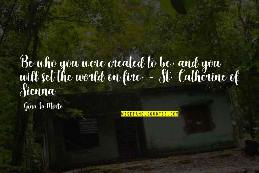 You Were Created Quotes By Gina La Morte: Be who you were created to be, and You Were Created Quotes By Gina La Morte: Be who you were created to be, and
