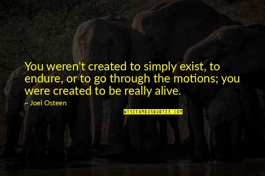 You Were Created Quotes By Joel Osteen: You weren't created to simply exist, to endure, You Were Created Quotes By Joel Osteen: You weren't created to simply exist, to endure,