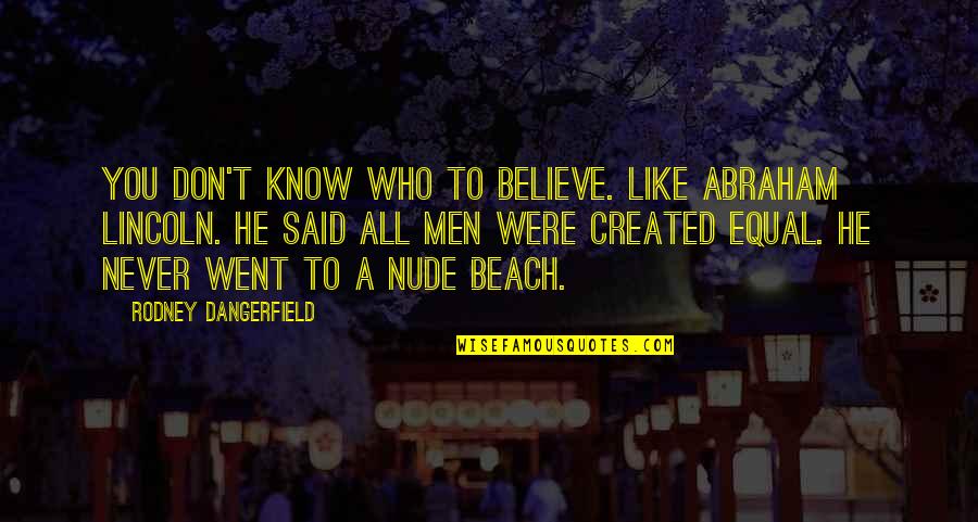 You Were Created Quotes By Rodney Dangerfield: You don't know who to believe. Like Abraham You Were Created Quotes By Rodney Dangerfield: You don't know who to believe. Like Abraham