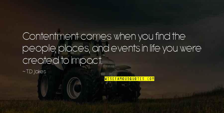 You Were Created Quotes By T.D. Jakes: Contentment comes when you find the people, places, You Were Created Quotes By T.D. Jakes: Contentment comes when you find the people, places,