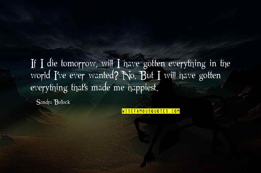 You Were Everything I Wanted Quotes By Sandra Bullock: If I die tomorrow, will I have gotten