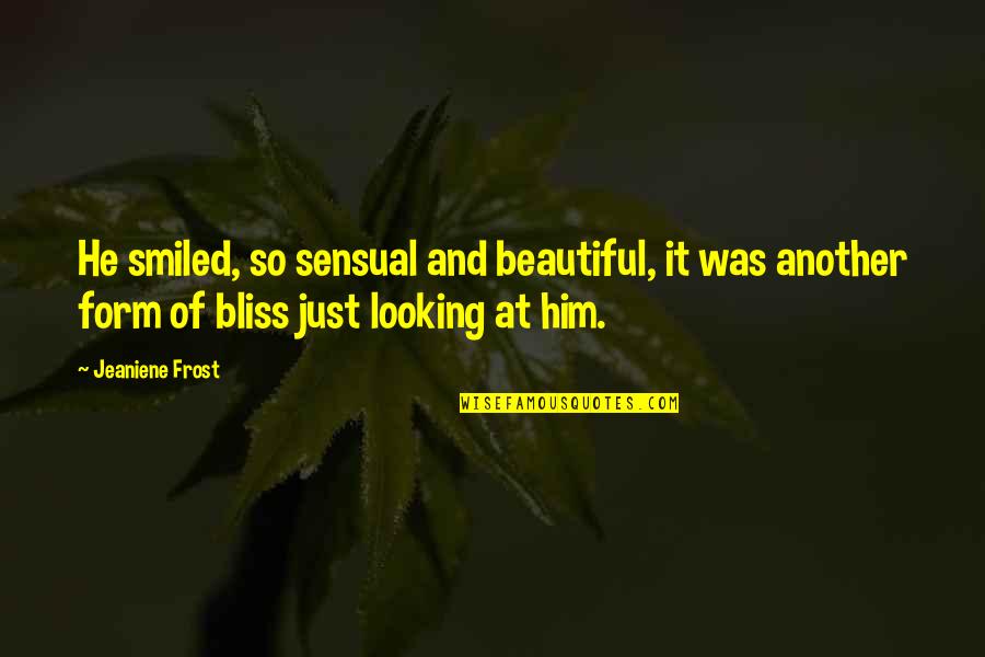 You Were Looking Beautiful Quotes By Jeaniene Frost: He smiled, so sensual and beautiful, it was
