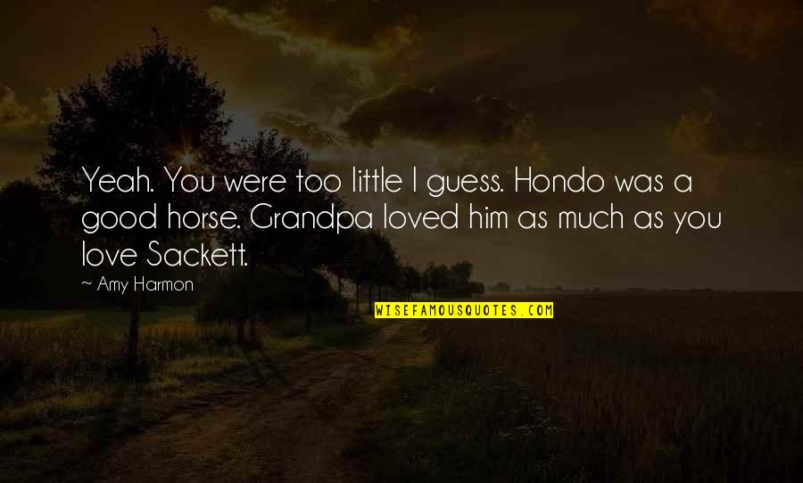 You Were Loved Quotes By Amy Harmon: Yeah. You were too little I guess. Hondo