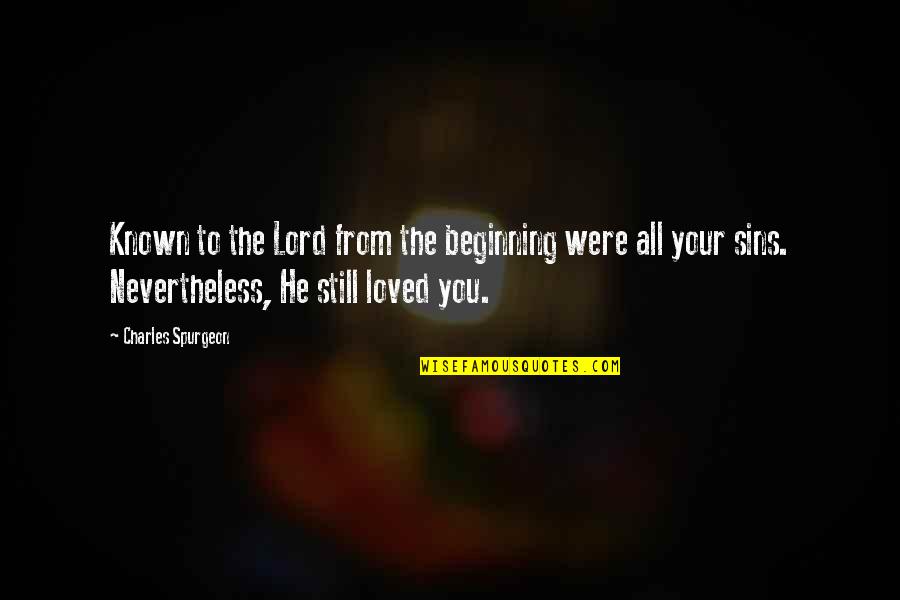 You Were Loved Quotes By Charles Spurgeon: Known to the Lord from the beginning were