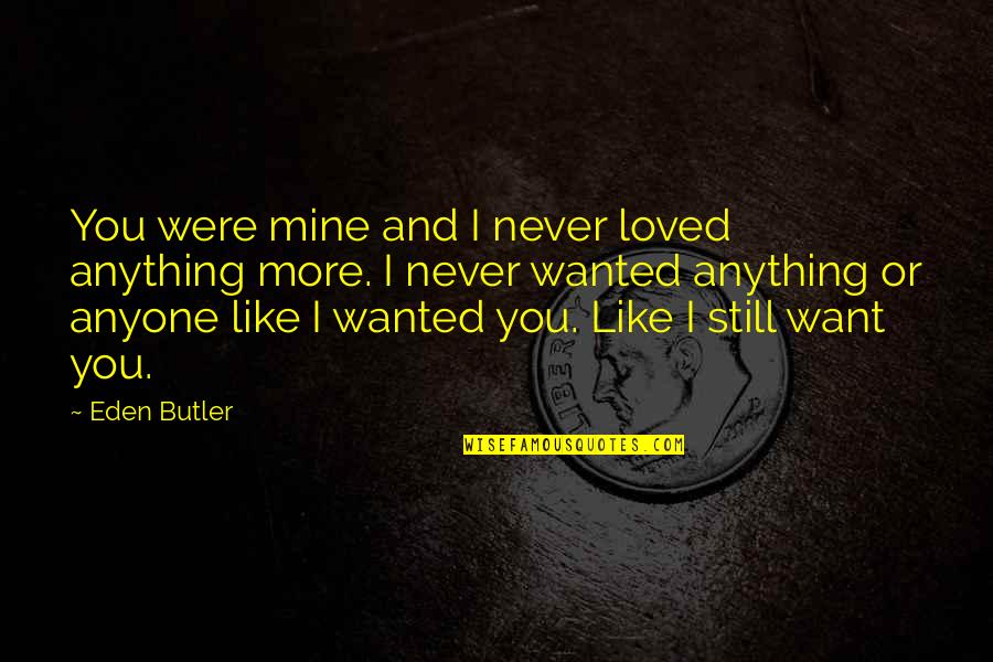 You Were Loved Quotes By Eden Butler: You were mine and I never loved anything