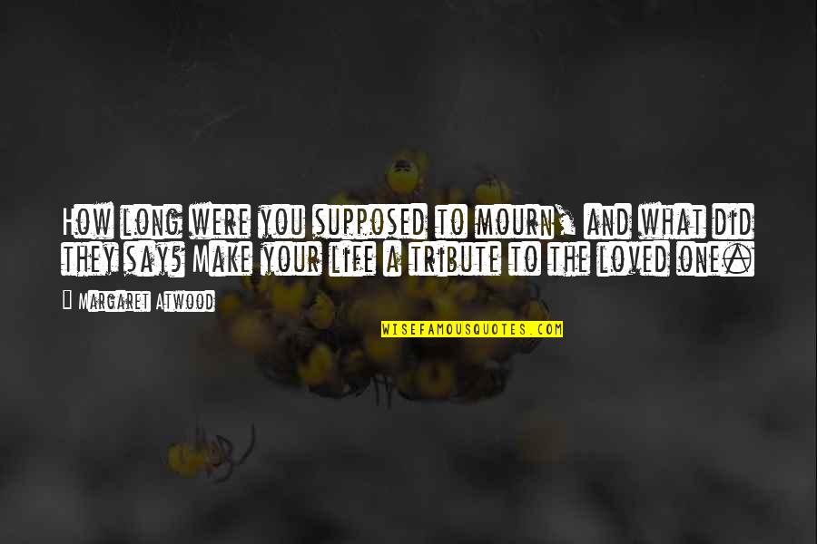You Were Loved Quotes By Margaret Atwood: How long were you supposed to mourn, and