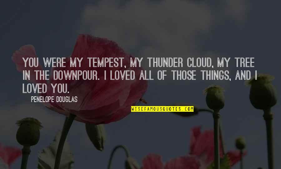 You Were Loved Quotes By Penelope Douglas: You were my tempest, my thunder cloud, my