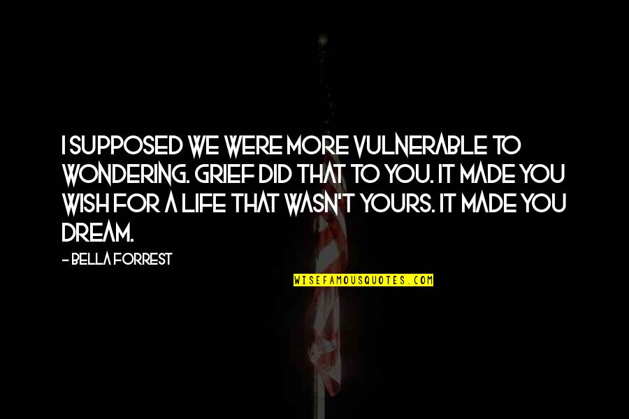 You Were Made For Quotes By Bella Forrest: I supposed we were more vulnerable to wondering. You Were Made For Quotes By Bella Forrest: I supposed we were more vulnerable to wondering.