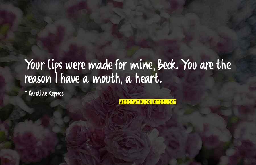 You Were Made For Quotes By Caroline Kepnes: Your lips were made for mine, Beck. You