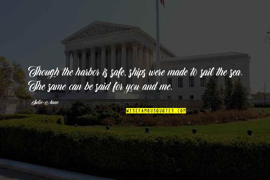You Were Made For Quotes By Julie-Anne: Though the harbor is safe, ships were made You Were Made For Quotes By Julie-Anne: Though the harbor is safe, ships were made