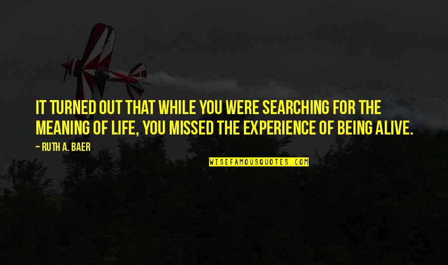 You Were Missed Quotes By Ruth A. Baer: It turned out that while you were searching