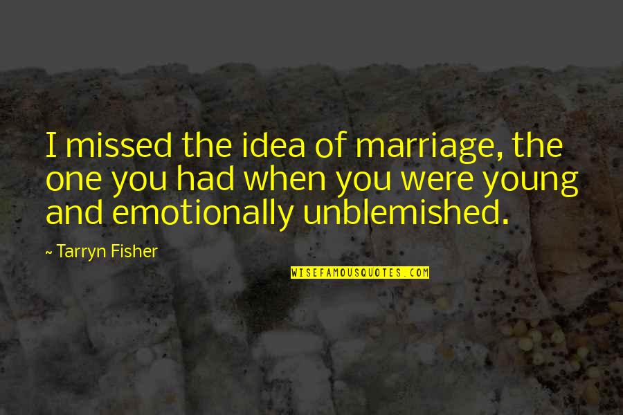 You Were Missed Quotes By Tarryn Fisher: I missed the idea of marriage, the one