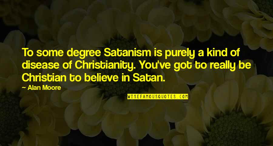 You Were My Disease Quotes By Alan Moore: To some degree Satanism is purely a kind