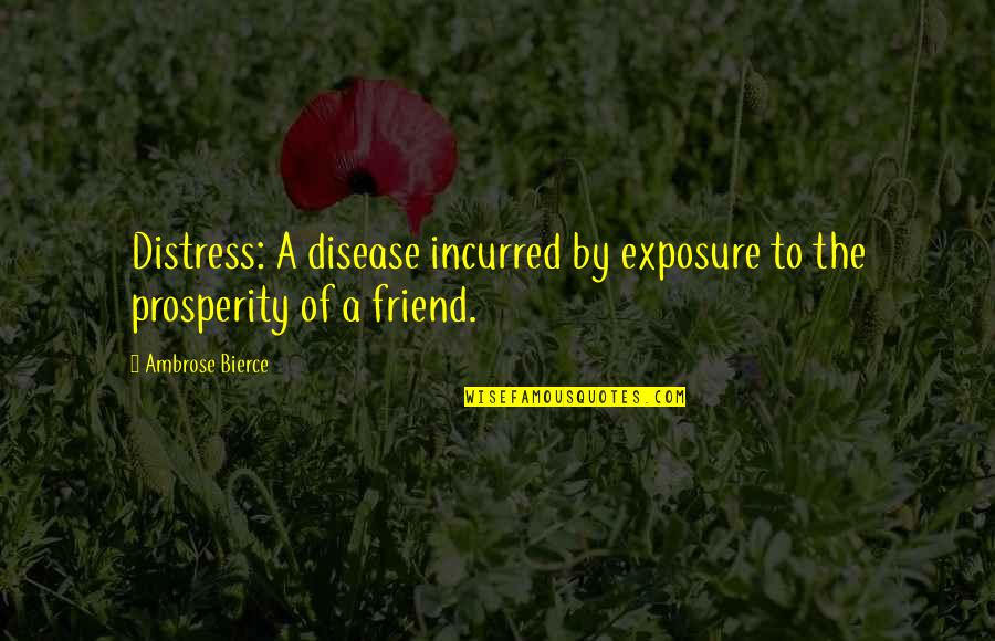 You Were My Disease Quotes By Ambrose Bierce: Distress: A disease incurred by exposure to the