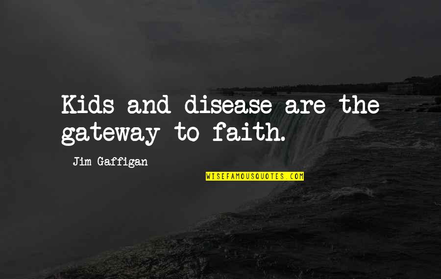 You Were My Disease Quotes By Jim Gaffigan: Kids and disease are the gateway to faith.