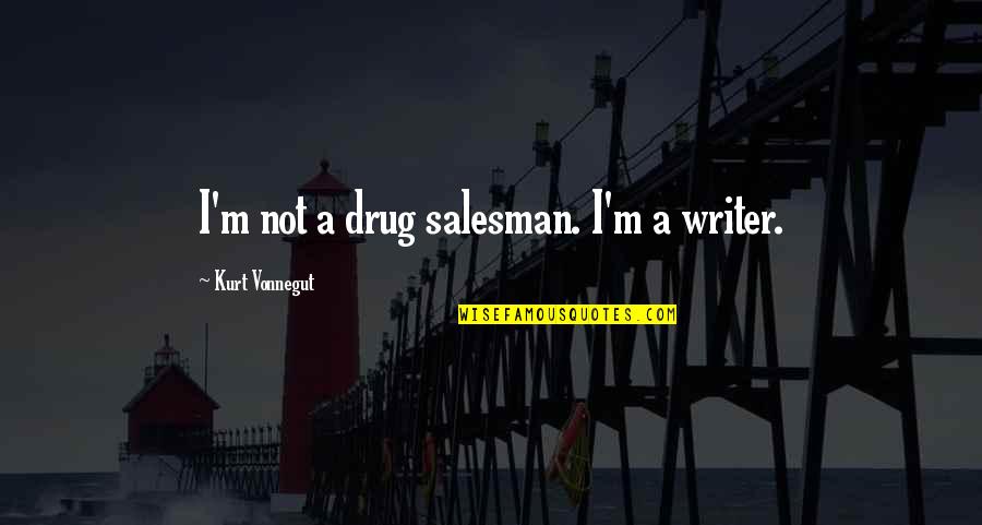 You Were My Drug Quotes By Kurt Vonnegut: I'm not a drug salesman. I'm a writer.