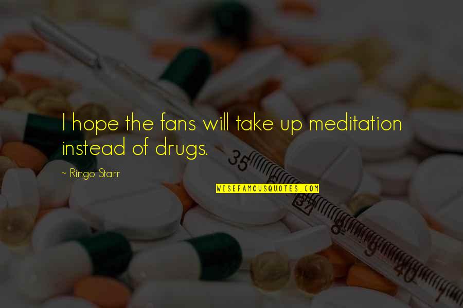 You Were My Drug Quotes By Ringo Starr: I hope the fans will take up meditation